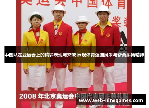 中国队在亚运会上的精彩表现与突破 展现体育强国风采与奋勇拼搏精神