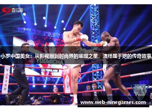 小罗中国美女：从影视圈到时尚界的璀璨之星，演绎属于她的传奇故事